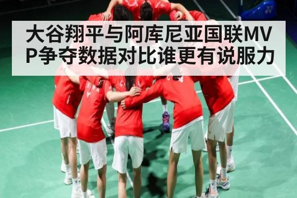 大谷翔平与阿库尼亚国联MVP争夺数据对比谁更有说服力