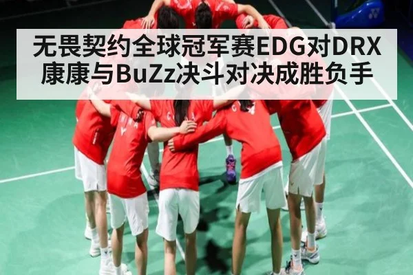 无畏契约全球冠军赛EDG对DRX康康与BuZz决斗对决成胜负手